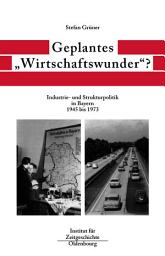 Icon image Geplantes "Wirtschaftswunder"?: Industrie- und Strukturpolitik in Bayern 1945 bis 1973