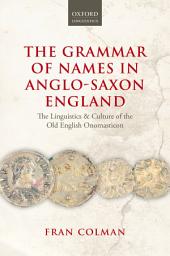 Icon image The Grammar of Names in Anglo-Saxon England: The Linguistics and Culture of the Old English Onomasticon