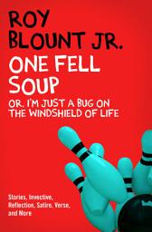 Icon image One Fell Soup: Or, I'm Just a Bug on the Windshield of Life
