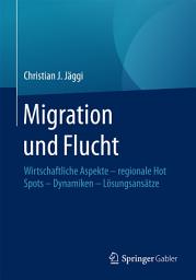 Icon image Migration und Flucht: Wirtschaftliche Aspekte - regionale Hot Spots - Dynamiken - Lösungsansätze
