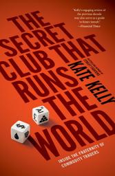 Icon image The Secret Club That Runs the World: Inside the Fraternity of Commodity Traders
