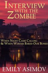 Icon image Interview with the Zombie: When Night Came Calling & When Winter Bared Our Bones
