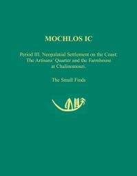 Icon image Mochlos IC: Period III. Neopalatial Settlement on the Coast: The Artisans' Quarter and the Farmhouse at Chalinomouri: The Small Finds