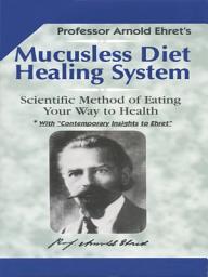 Icon image Mucusless Diet Healing System: Scientific Method of Eating Your Way to Health