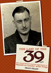 Icon image The Last of the 39-ers: The Extraordinary Wartime Experiences of Squadron Leader Alfie Fripp