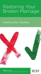 Icon image Restoring Your Broken Marriage: Healing after Adultery