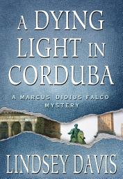 Icon image A Dying Light in Corduba: A Marcus Didius Falco Mystery