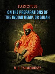 Icon image On the Preparations of the Indian Hemp, or Gujah (Cannabis Indica): THEIR EFFECTS ON THE ANIMAL SYSTEM IN HEALTH, AND THEIR UTILITY IN THE TREATMENT OF TETANUS AND OTHER CONVULSIVE DISEASES.