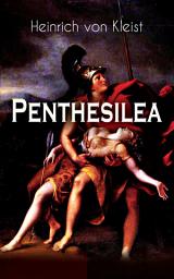 Icon image Penthesilea: Die Königin der Amazonen - Klassiker des Theaterkanons versehen mit Kleists biografischen Aufzeichnungen von Stefan Zweig und Rudolf Genée