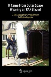 Icon image It Came From Outer Space Wearing an RAF Blazer!: A Fan's Biography of Sir Patrick Moore