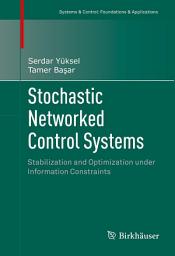 Icon image Stochastic Networked Control Systems: Stabilization and Optimization under Information Constraints