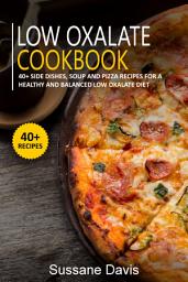 Icon image LOW OXALATE COOKBOOK: 40+ Side Dishes, Soup and Pizza recipes for a healthy and balanced Low oxalate diet