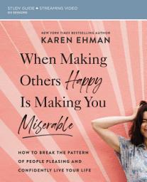 Icon image When Making Others Happy Is Making You Miserable Bible Study Guide plus Streaming Video: How to Break the Pattern of People Pleasing and Confidently Live Your Life