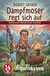 Icon image Dampfmoser regt sich auf: Alpenkrimi: Kommissar Dampfmoser ermittelt 14