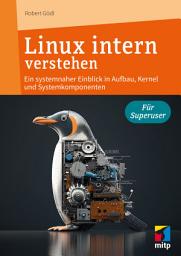 Icon image Linux intern verstehen: Ein systemnaher Einblick in Aufbau, Kernel und Systemkomponenten
