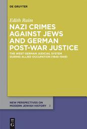 Icon image Nazi Crimes against Jews and German Post-War Justice: The West German Judicial System During Allied Occupation (1945–1949)