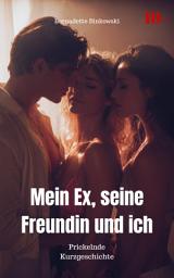 Icon image Mein Ex, seine Freundin und ich: Prickelnde Kurzgeschichte