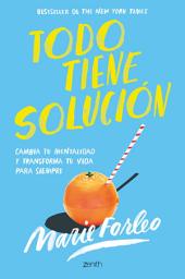 Icon image Todo tiene solución: Cambia tu mentalidad y transforma tu vida para siempre