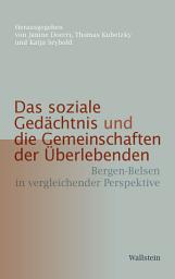 Icon image Das soziale Gedächtnis und die Gemeinschaften der Überlebenden: Bergen-Belsen in vergleichender Perspektive