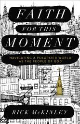 Icon image Faith for This Moment: Navigating a Polarized World as the People of God
