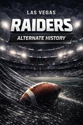 Icon image Las Vegas Raiders Alternate History: What If the Raiders’ Biggest Moments Had Turned Out Differently?