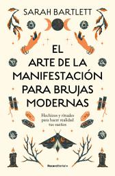 Icon image El arte de la manifestación para brujas modernas: Hechizos y rituales para hacer realidad tus sueños