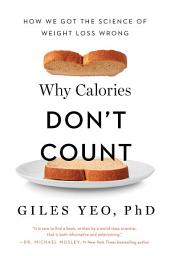 Icon image Why Calories Don't Count: How We Got the Science of Weight Loss Wrong