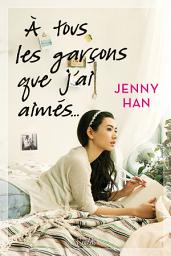 Icon image Les Amours de Lara Jean T01: À tous les garçons que j'ai aimés...