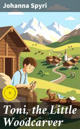 Icon image Toni, the Little Woodcarver: Enriched edition. A Journey of Self-Discovery in the Swiss Alps