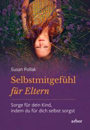 Icon image Selbstmitgefühl für Eltern: Sorge für dein Kind, indem du für dich selbst sorgst