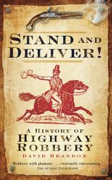 Icon image Stand and Deliver!: A History of Highway Robbery