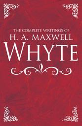 Icon image The Complete Writings of H. A. Maxwell Whyte