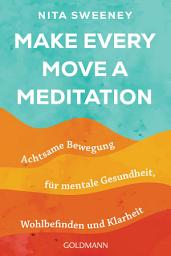 Icon image Make Every Move a Meditation: Achtsame Bewegung für mentale Gesundheit, Wohlbefinden und Klarheit