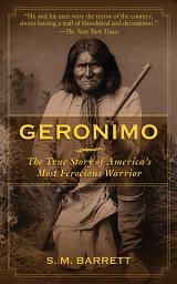 Icon image Geronimo: The True Story of America's Most Ferocious Warrior