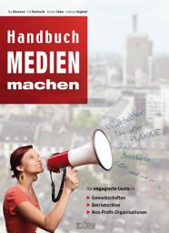 Icon image Handbuch Medien machen: Für engagierte Leute in Gewerkschaften, Betriebsräten und Non-Profit Organisationen