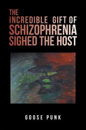 Icon image The Incredible Gift of Schizophrenia Sighed the Host
