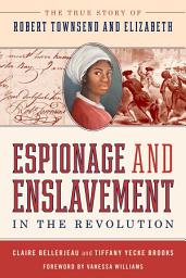 Icon image Espionage and Enslavement in the Revolution: The True Story of Robert Townsend and Elizabeth