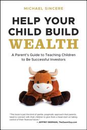 Icon image Help Your Child Build Wealth: A Parent's Guide to Teaching Children to Be Successful Investors