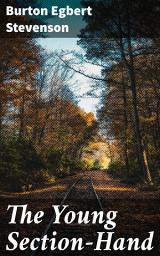 Icon image The Young Section-Hand: Journey of Resilience and Perseverance in the World of Railroads