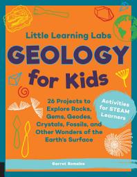 Icon image Little Learning Labs: Geology for Kids, abridged paperback edition: 26 Projects to Explore Rocks, Gems, Geodes, Crystals, Fossils, and Other Wonders of the Earth's Surface; Activities for STEAM Learners