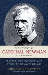 Icon image The Essential Cardinal Newman Collection: Prayers, Meditations, and Other Spiritual Writings
