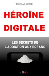 Icon image Héroïne digitale: Les secrets de l’addiction aux écrans