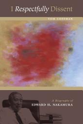 Icon image I Respectfully Dissent: A Biography of Edward H. Nakamura