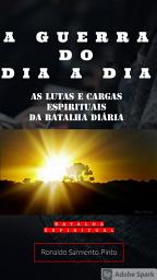 Icon image A GUERRA DO DIA A DIA: AS LUTAS E CARGAS ESPIRITUAIS DA BATALHA DIÁRIA