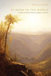 Icon image At Home in the World: A Study in Psychoanalysis, Religion, and Art