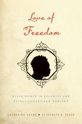 Icon image Love of Freedom: Black Women in Colonial and Revolutionary New England
