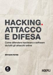 Icon image Hacking. Attacco e difesa: Come difendere hardware e software da tutti gli attacchi online