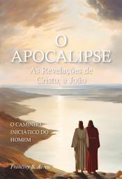 Icon image O APOCALIPSE - As Revelações de Cristo, a João : o caminho iniciático do homem
