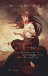 Icon image Verfolgungswahn und Vererbung: Metaphysische Medizin bei Goethe, Tieck und Hoffmann