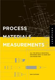 Icon image Process, Materials, and Measurements: All the Details Industrial Designers Need to Know But Can Never Find